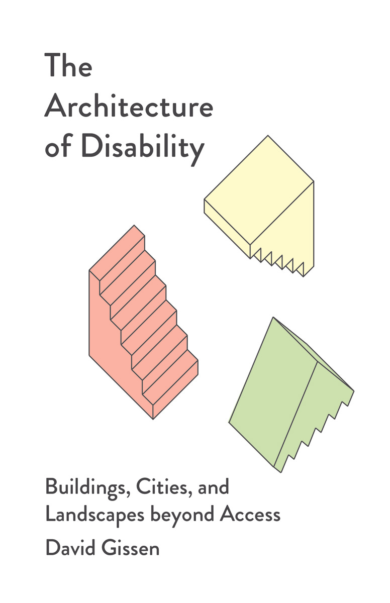 Book cover for The Architecture of Disability: Buildings, Cities, and Landscapes beyond Access by David Gissen. Black title text on all-white background. At center, three simply drawn staircases in orange, yellow, and green, from different perspectives. Credit: University of Minnesota Press. Book cover for The Architecture of Disability: Buildings, Cities, and Landscapes beyond Access by David Gissen. Black title text on all-white background. At center, three simply drawn staircases in orange, yellow, and green, from different perspectives. Credit: University of Minnesota Press.