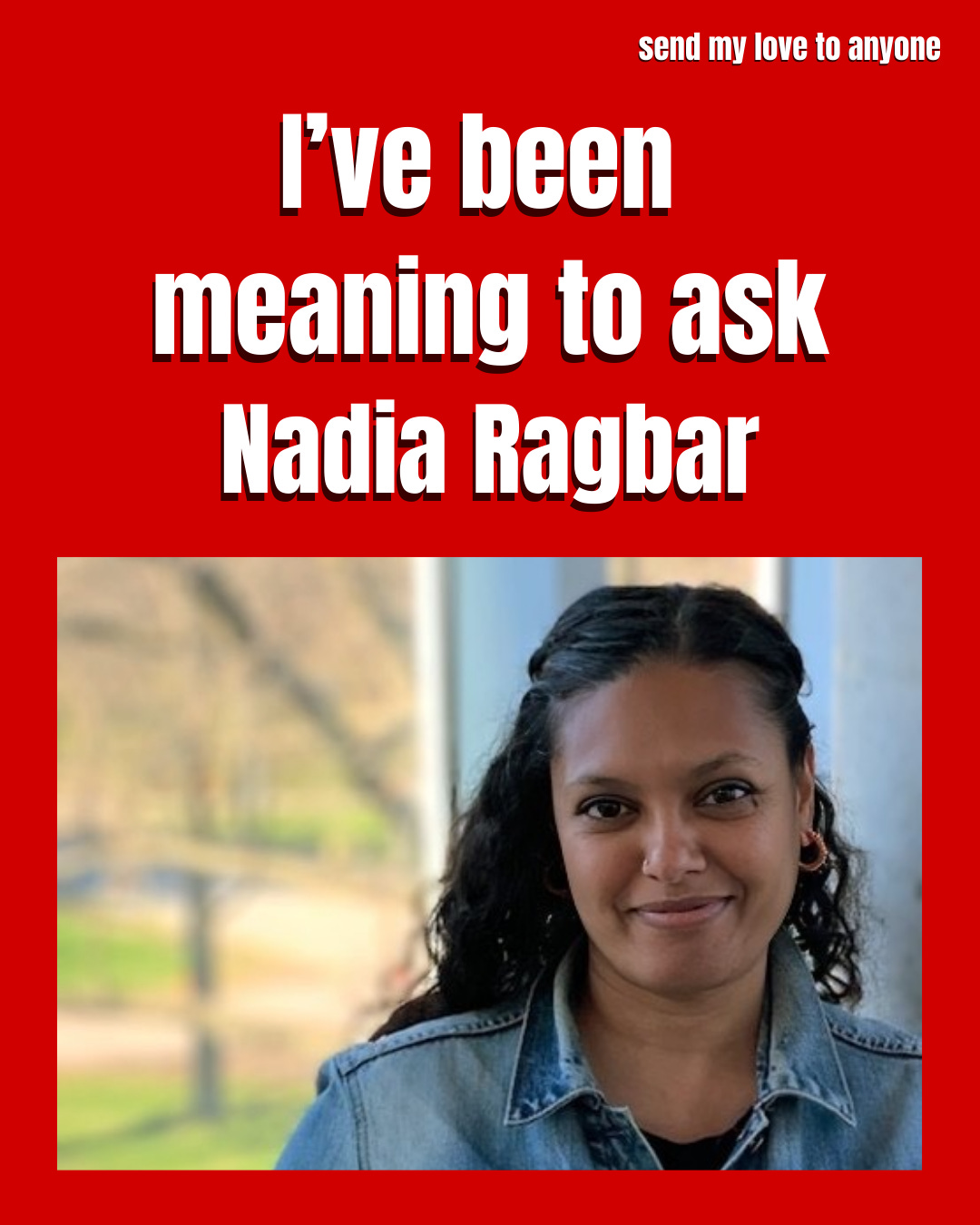I've been meaning to ask Nadia Ragbar