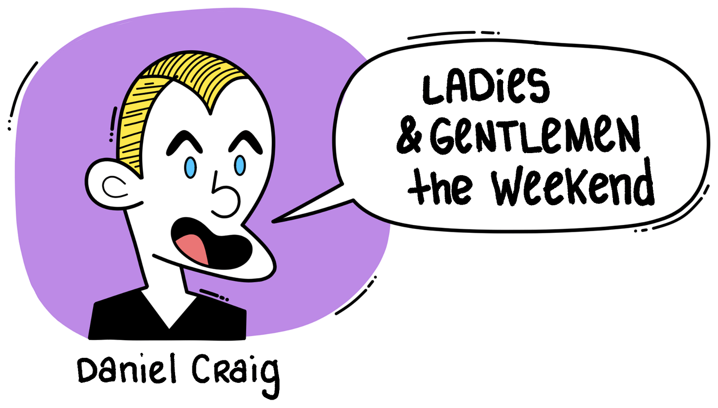 a cartoon illustration of actor Daniel Craig saying "ladies and gentlemen, the weekend."