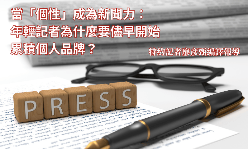 當「個性」成為新聞力：年輕記者為什麼要儘早開始累積個人品牌？