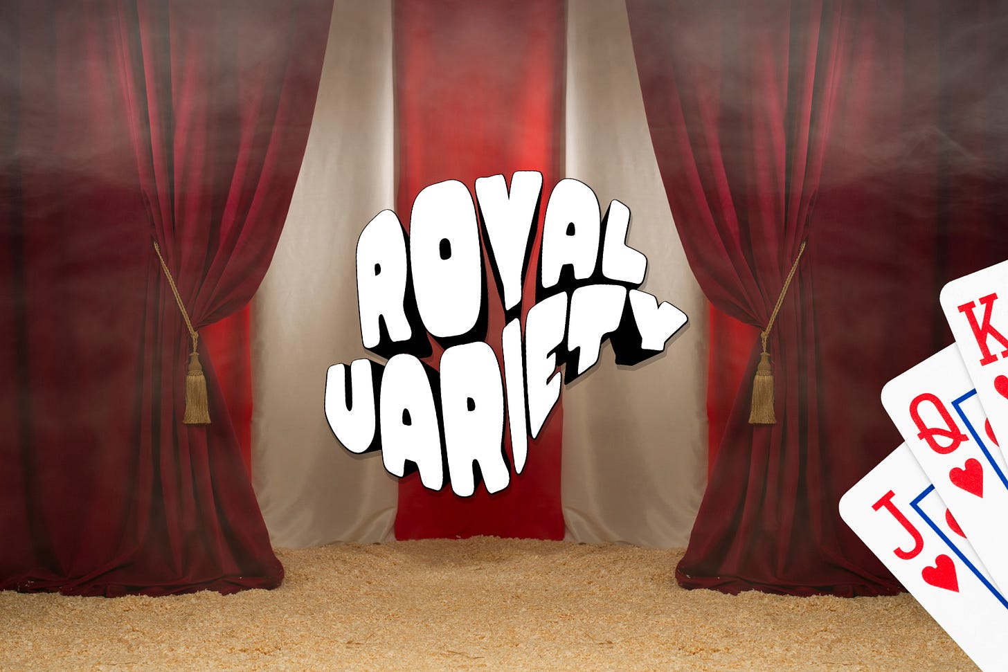 A center-stage view of a classic theater or big top circus entrance, featuring rich, dark red velvet curtains pulled back on both sides with golden tassels. The central backdrop has red and beige vertical stripes. The stage floor is covered in loose wood shavings or sawdust. In the center, prominent, bubbly, 3D white text with dark outlines reads "ROYAL VARIETY". In the bottom right corner, a fan of three standard playing cards is displayed, showing the Jack, Queen, and King of Hearts. Subtle wisps of stage fog drift up from the floor.