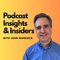 Podcast Insights & Insiders with John Wordock