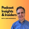 Podcast Insights & Insiders with John Wordock