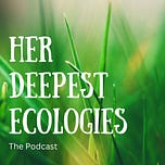 Her Deepest Ecologies