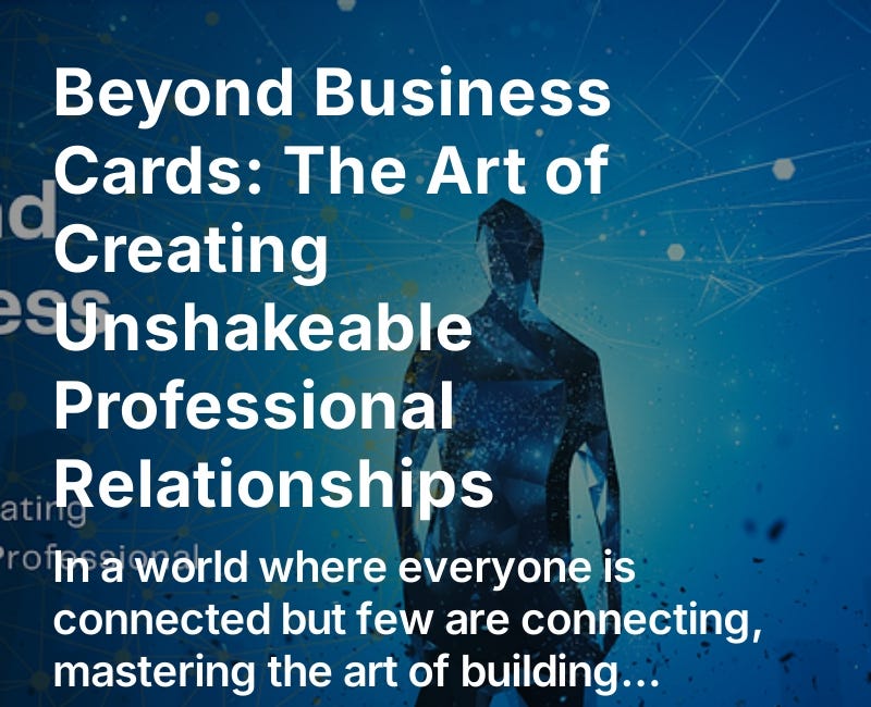 Beyond Business Cards: The Art of Creating Unshakeable Professional Relationships