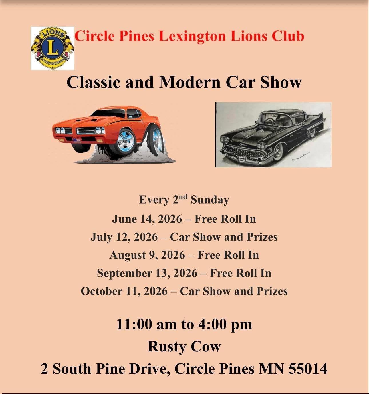 May be an image of text that says 'LIONS L ATERPURTIDAR Circle Pines Lexington Lions Club Classic and Modern Car Show 一量 Every 2nd Sunday June 14, 2026- Free Roll In July 12, 2026- Car Show and Prizes August 9, 2026 September 13, 2026- Free Roll In Free Roll In October 11, 2026 Car Show and Prizes 11:00 am to 4:00 pm Rusty Cow 2 South Pine Drive, Circle Pines N 55014'