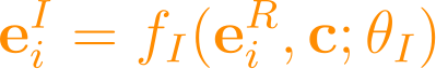 \mathbf{e}_i^I = f_I(\mathbf{e}_i^R, \mathbf{c}; \theta_I)