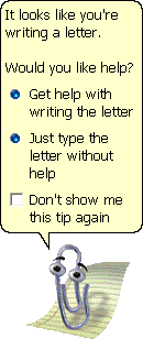 Clippy, the animated paperclip by Microsoft has a speech bubble asking 'Are you writing a letter?  Can I help you?"