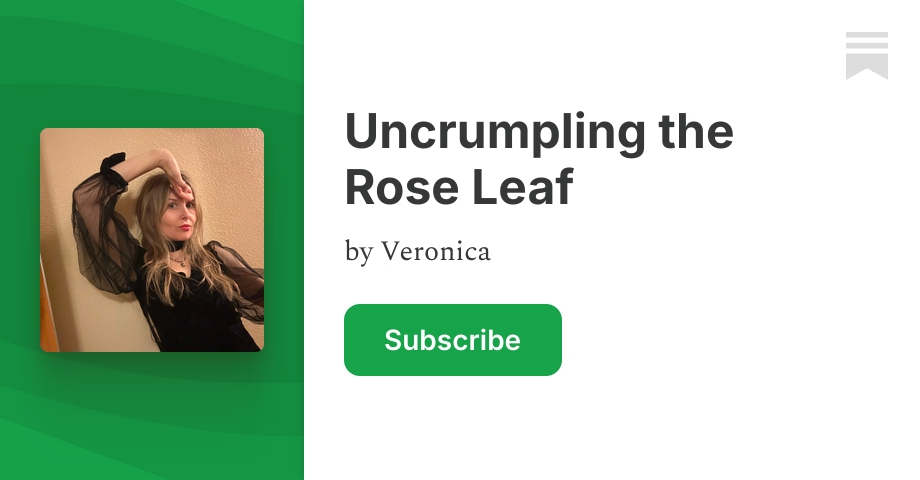 Uncrumpling the Rose Leaf | Veronica | Substack