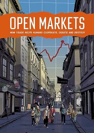 Open Markets : How Trade Helps Humans Cooperate, Create and Destroy