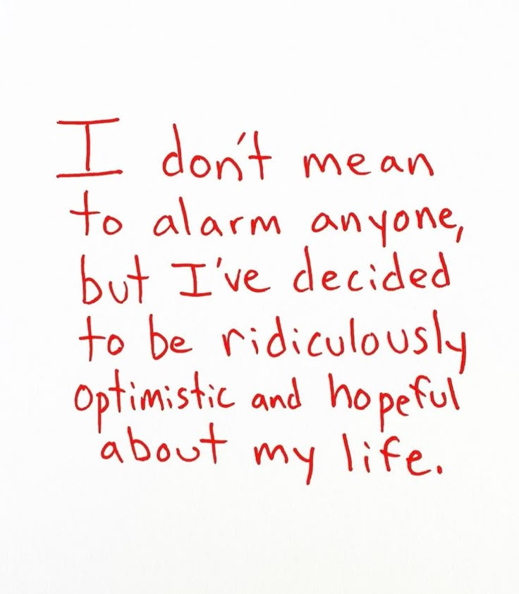 This may contain: a piece of paper with writing on it that says i don't mean to alarm anyone, but i've decided to be ridiculously optimistic and hopefully about my life