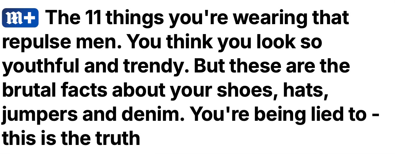 A screenshot saying The 11 things you're wearing that repulse men. You think you look so youthful and trendy. But these are the brutal facts about your shoes, hats, jumpers and denim. You're being lied to - this is the truth