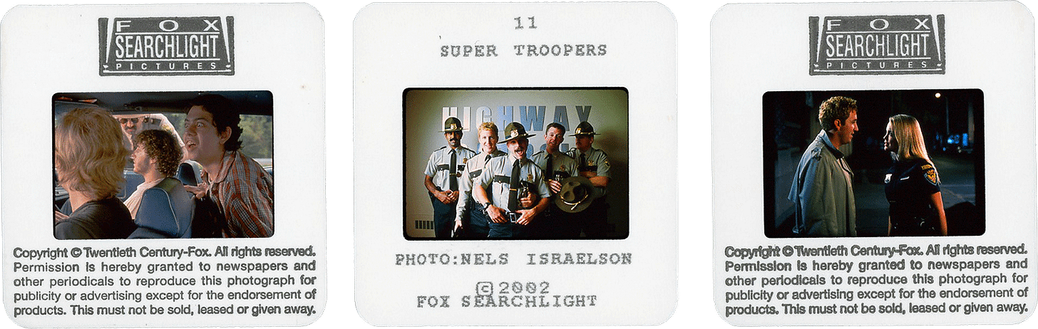 SUPER TROOPERS slides; courtesy of Fox Searchlight, Photos by Nels Israelson. SUPER TROOPERS slides; courtesy of Fox Searchlight, Photos by Nels Israelson.