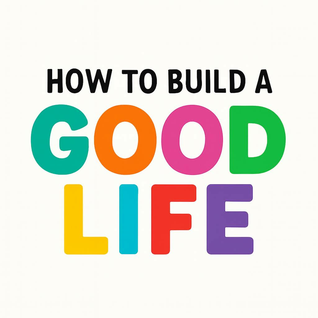 Artwork for How to Build a Good Life \ud83c\udf31