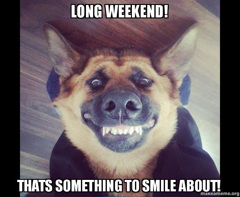 Long Weekend! Thats Something to Smile about! | Make a Meme