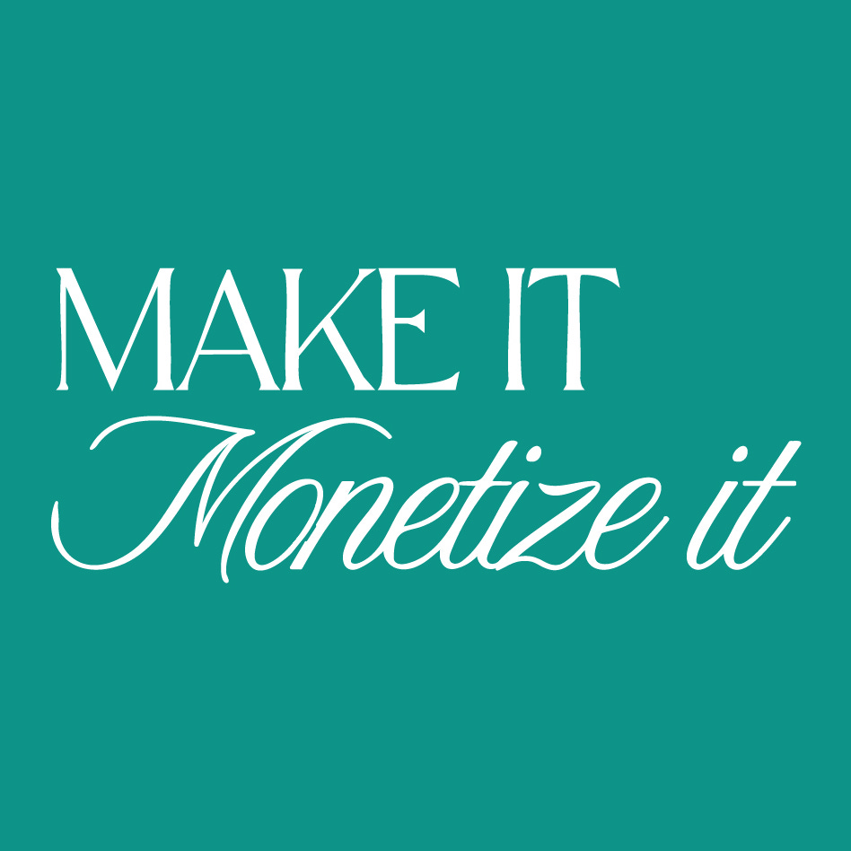 Make It Monetize It