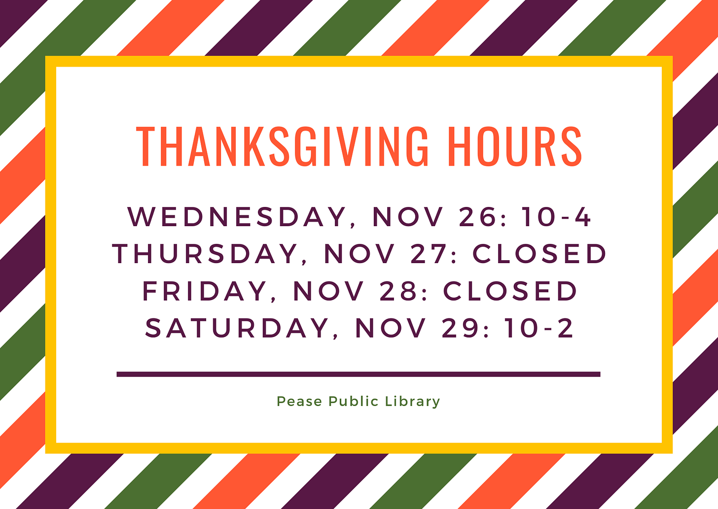 Thanksgiving Hours: Wednesday, November 26: 10 AM - 4 PM, Thursday November 27: Closed, Friday, November 28: Closed, & Saturday, November 29: 10 AM - 2 PM Thanksgiving Hours: Wednesday, November 26: 10 AM - 4 PM, Thursday November 27: Closed, Friday, November 28: Closed, & Saturday, November 29: 10 AM - 2 PM