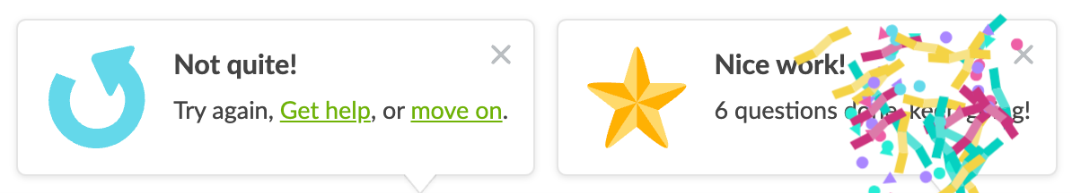 A "not quite" message for wrong. A "Nice work!" message for right.