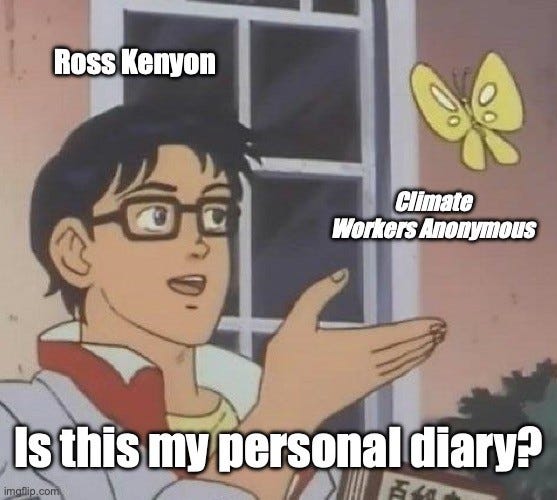 Is This a Pigeon meme. The anime man is labeled "Ross Kenyon", the butterfly is labeled "Climate Workers Anonymous", and the caption reads "Is this my personal diary?"