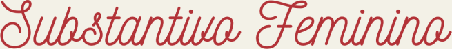 Substantivo Feminino