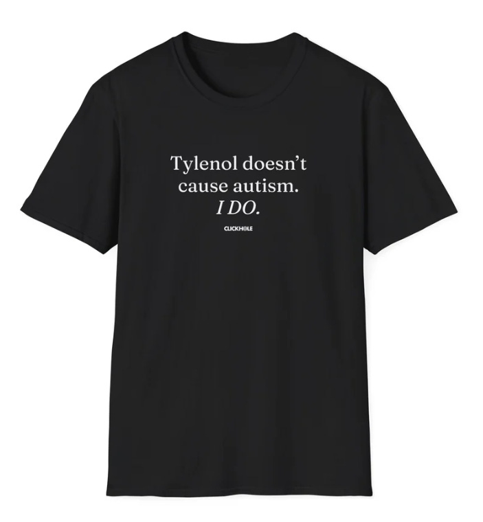 Image of black t-shirt with the text "Tylenol doesn't cause autism. I do." Image of black t-shirt with the text "Tylenol doesn't cause autism. I do."