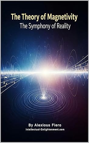 The Theory of Magnetivity: The Symphony of Reality (The Human Transition Book Series 9)