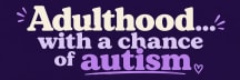 Adulthood... with a chance of autism
