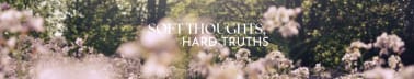 Soft Thoughts, Hard Truths