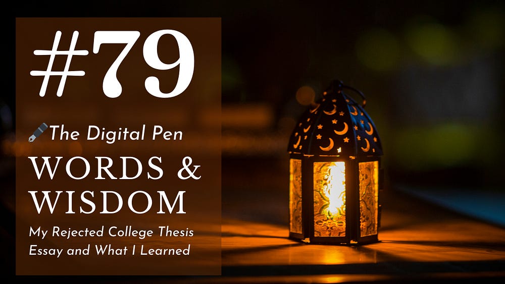 Words & Wisdom: My College Thesis Essay Was Rejected and Here’s What I Learned (at that time) POST #79: This is What Happened to Me and This is What I Learned When My College Essay Was Embarrassingly Rejected.