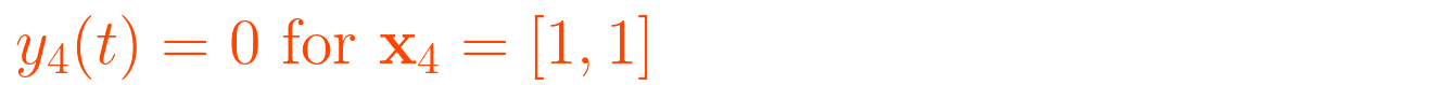 \displaystyle y_4(t) = 0 \text{ for } \mathbf{x}_4 = [1, 1]