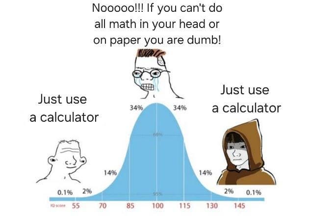 r/memes - As long as you don't need a calculator to figure out what 5x5 is then yeah.