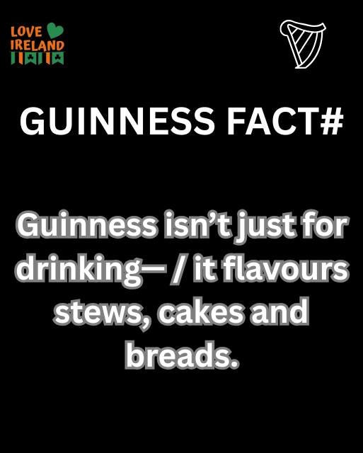 May be an image of text that says "LOVE IRELAND 日内川円 GUINNESS FACT# Guinness isn't just for drinking- / it flavours stews, cakes and breads."