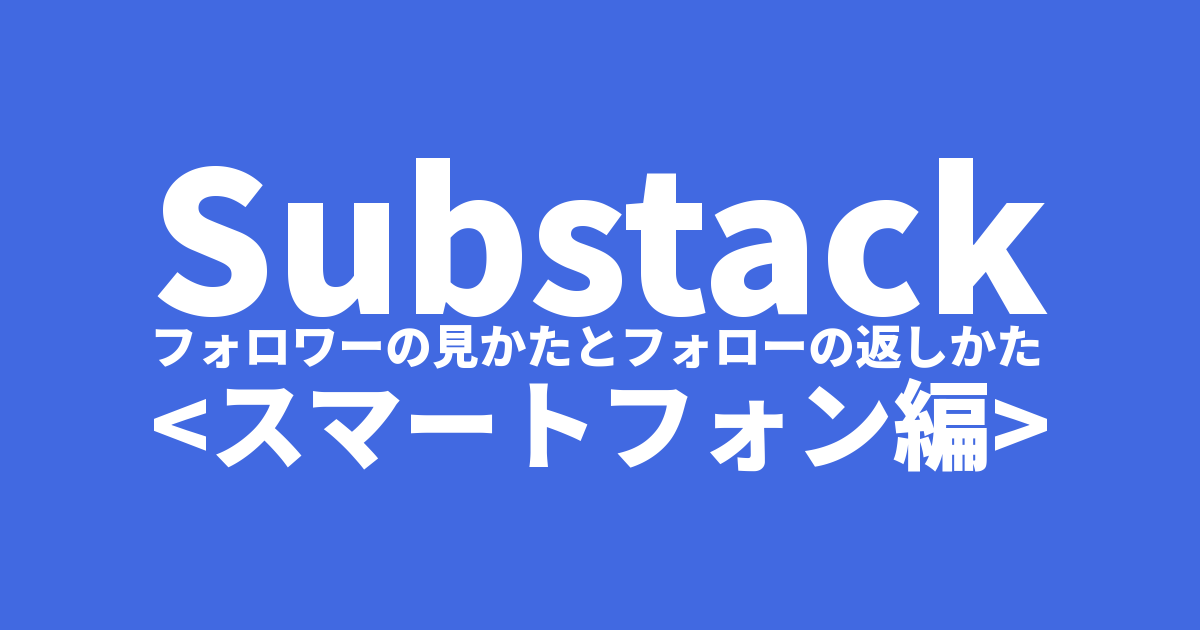 Substack フォロワーの見かたとフォローの返しかた<スマートフォン編>