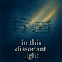 In this Dissonant Light
