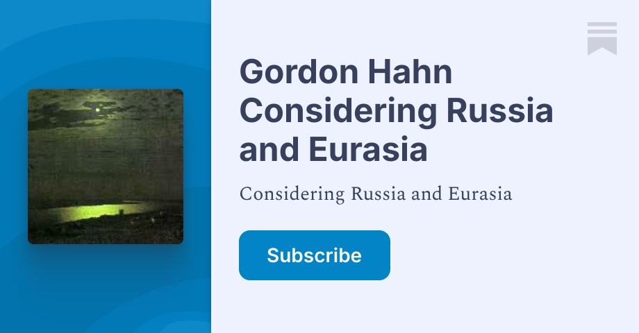 Gordon Hahn Considering Russia and Eurasia | Substack