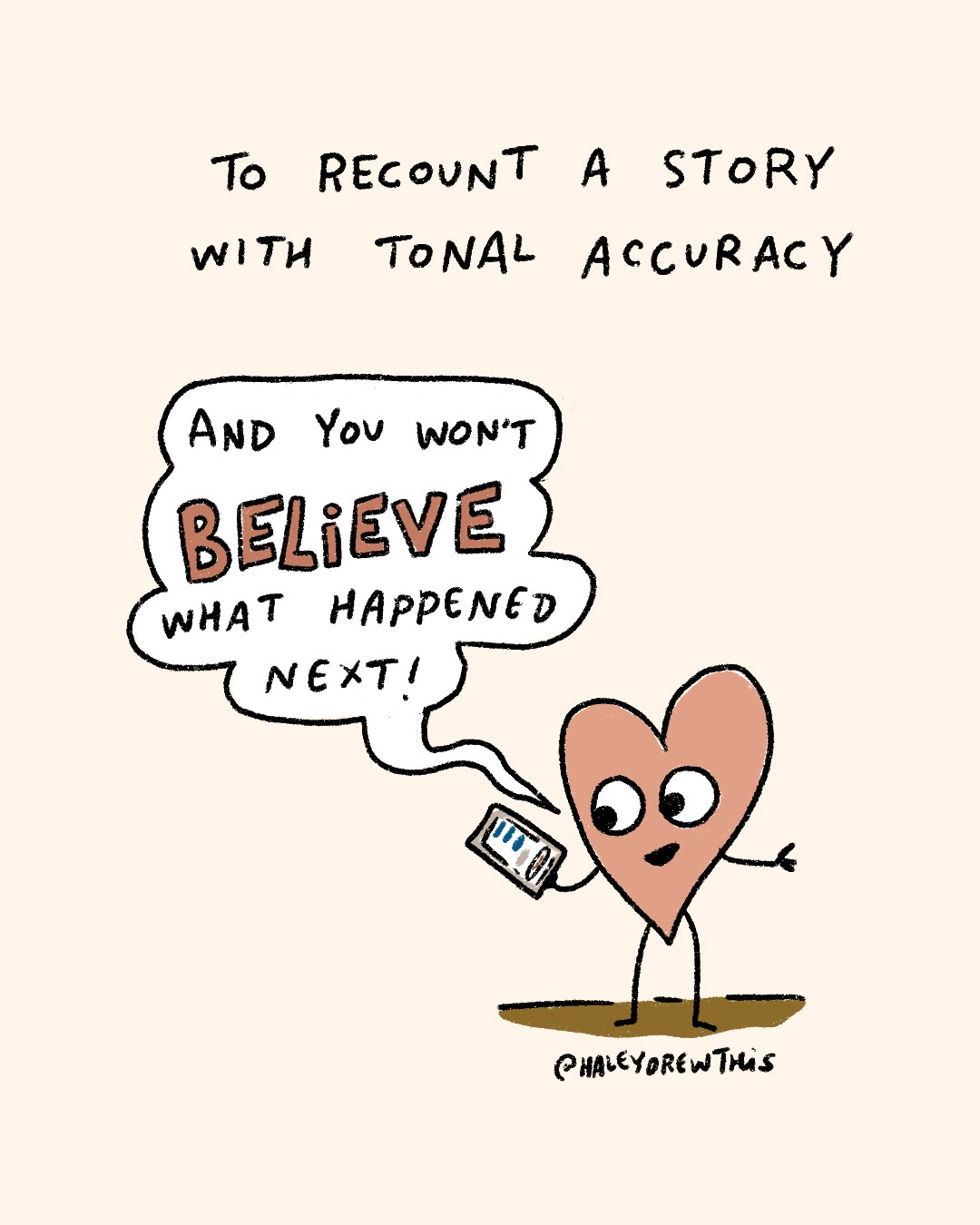 Handwritten text on top: To recount a story with tonal accuracy Hand-drawn, full color illustration below: Pink Heart holding phone to mouth, saying “And you won’t BELIEVE what happened next." Handwritten text on top: To recount a story with tonal accuracy Hand-drawn, full color illustration below: Pink Heart holding phone to mouth, saying “And you won’t BELIEVE what happened next."
