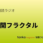 短歌朗読ラジオ 『未開フラクタル』選 作品一覧 (2月3日放送分)
