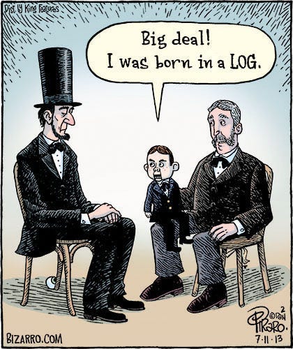 A comic of Abraham Lincoln sitting in a chair across from another man of the era. The other man has a ventriloquism dummy on his knee. The dummy looks sternly at Lincoln and says, “Big deal! I was born in a LOG.”