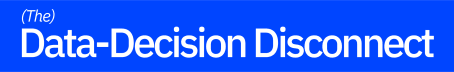 The Data-Decision Disconnect