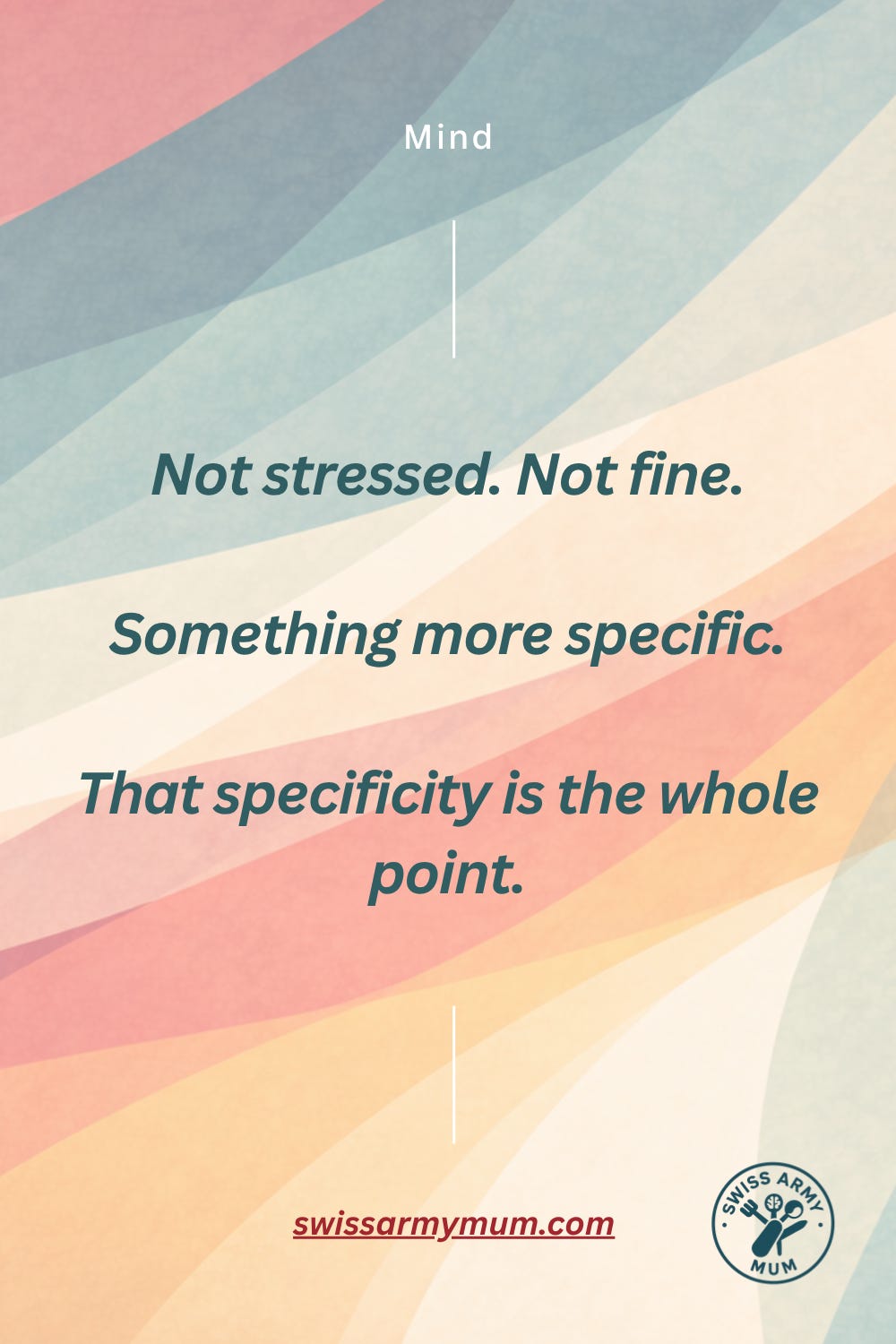 Teal card with cream text reading: Not stressed. Not fine. Something more specific. That specificity is the whole point. Teal card with cream text reading: Not stressed. Not fine. Something more specific. That specificity is the whole point.