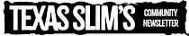 Texas Slim's Community Newsletter
