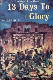 13 Days To Glory. The Siege Of The Alamo. LON TINKLE 13 Days To Glory. The Siege Of The Alamo. LON TINKLE
