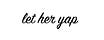 let her yap