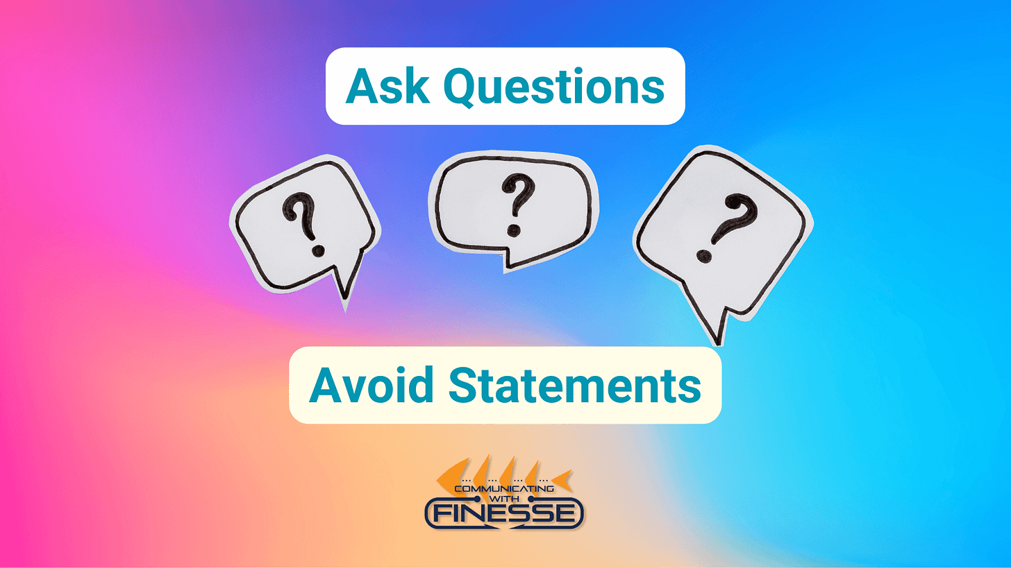 Statements kill conversations; ask questions instead.