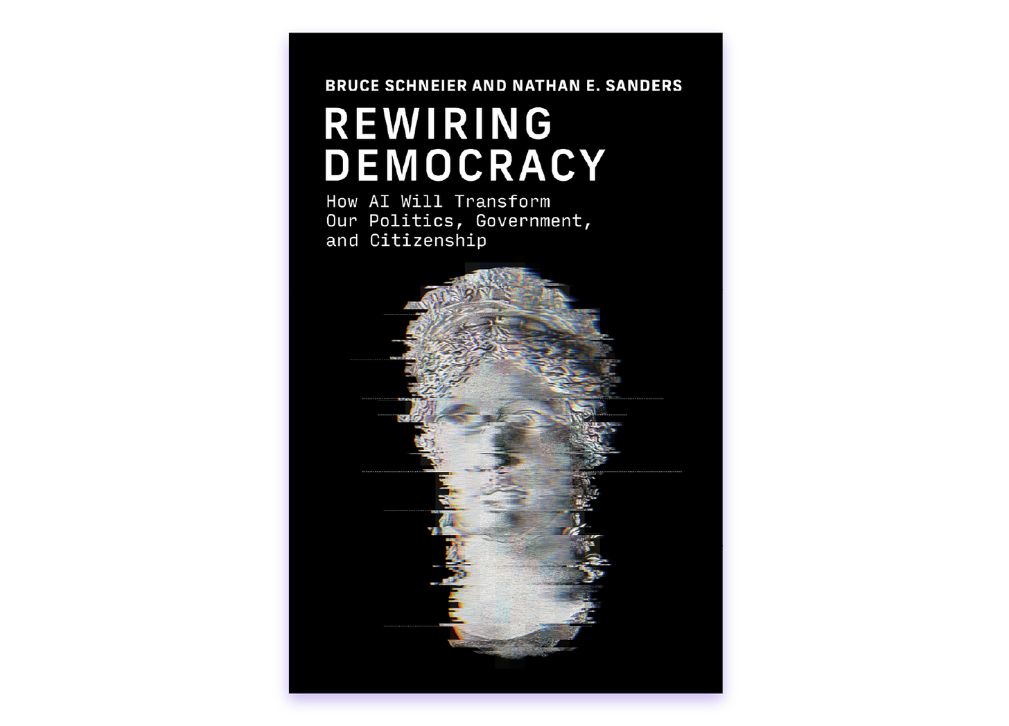 Book cover for "Rewiring Democracy" by Bruce Schneier and Nathan E. Sanders, with a glitchy, distorted white bust or statue-like image against a black background. The subtitle reads "How AI Will Transform Our Politics, Government, and Citizenship".