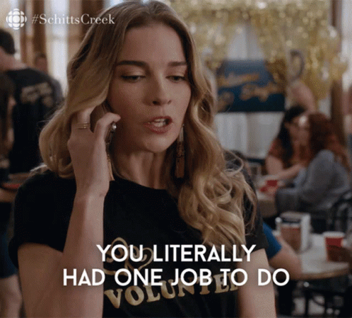 An animated gif from Schitt's Creek showing Alexis Rose saying "you literally had one job to do."