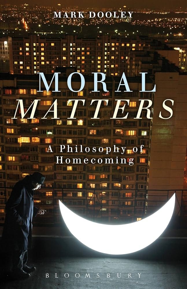 Moral Matters: A Philosophy of Homecoming : Mark Dooley: Amazon.co.uk: Books