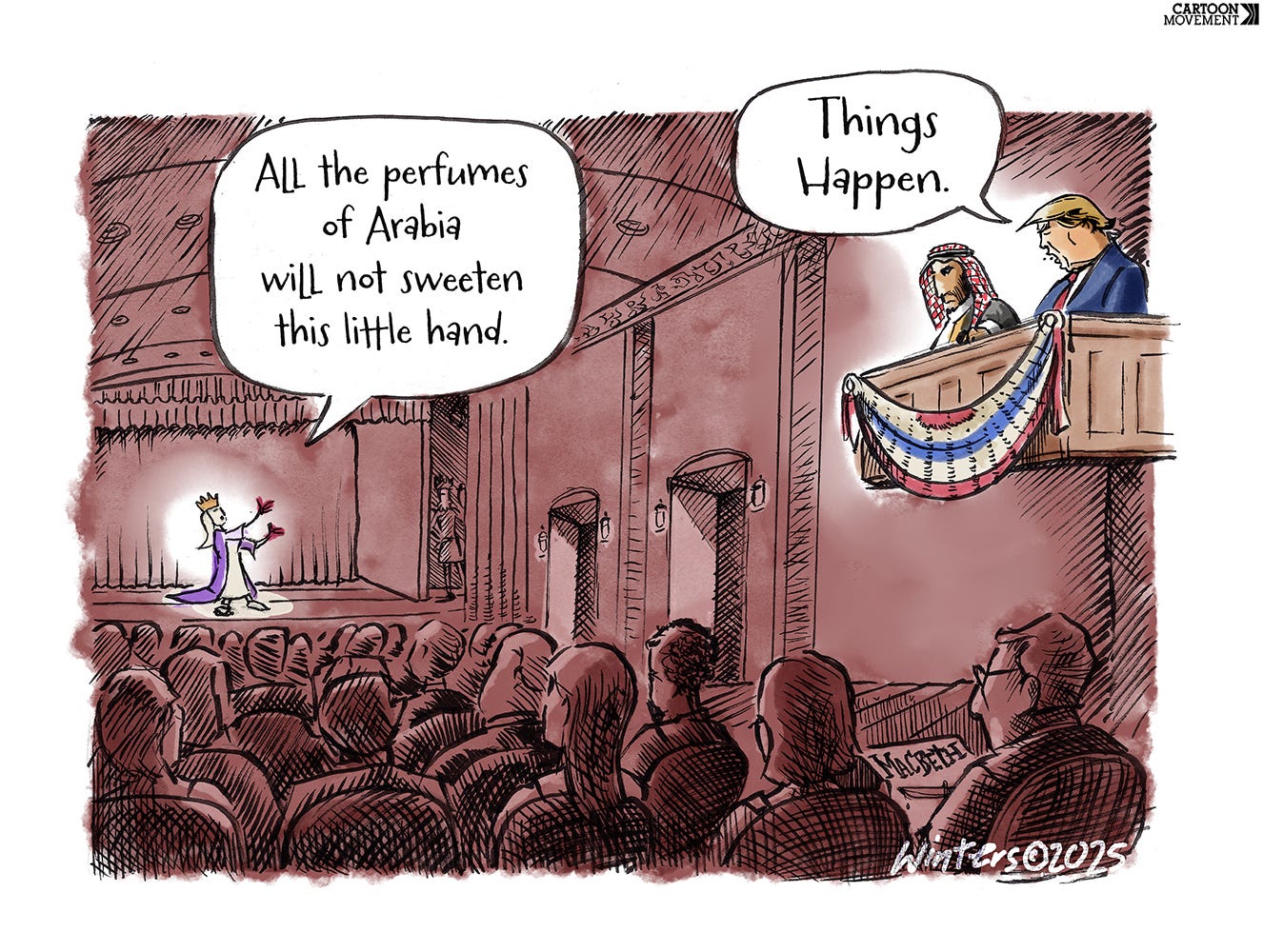 Cartoon showing Trump and Mohammed bin Salman watching a performance of MacBeth. While the actor on the stage recites the line ‘’All the perfumes of Arabia cannot sweeten this little hand’, Trump says: ‘Things happen’.