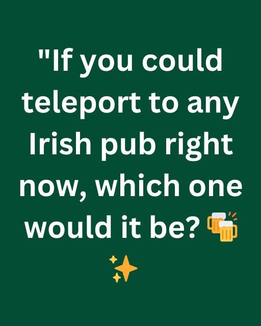May be an image of drink, phone and text that says ""If you could teleport to any Irish pub right now, which one would it be?"