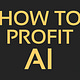 How To Profit AI
